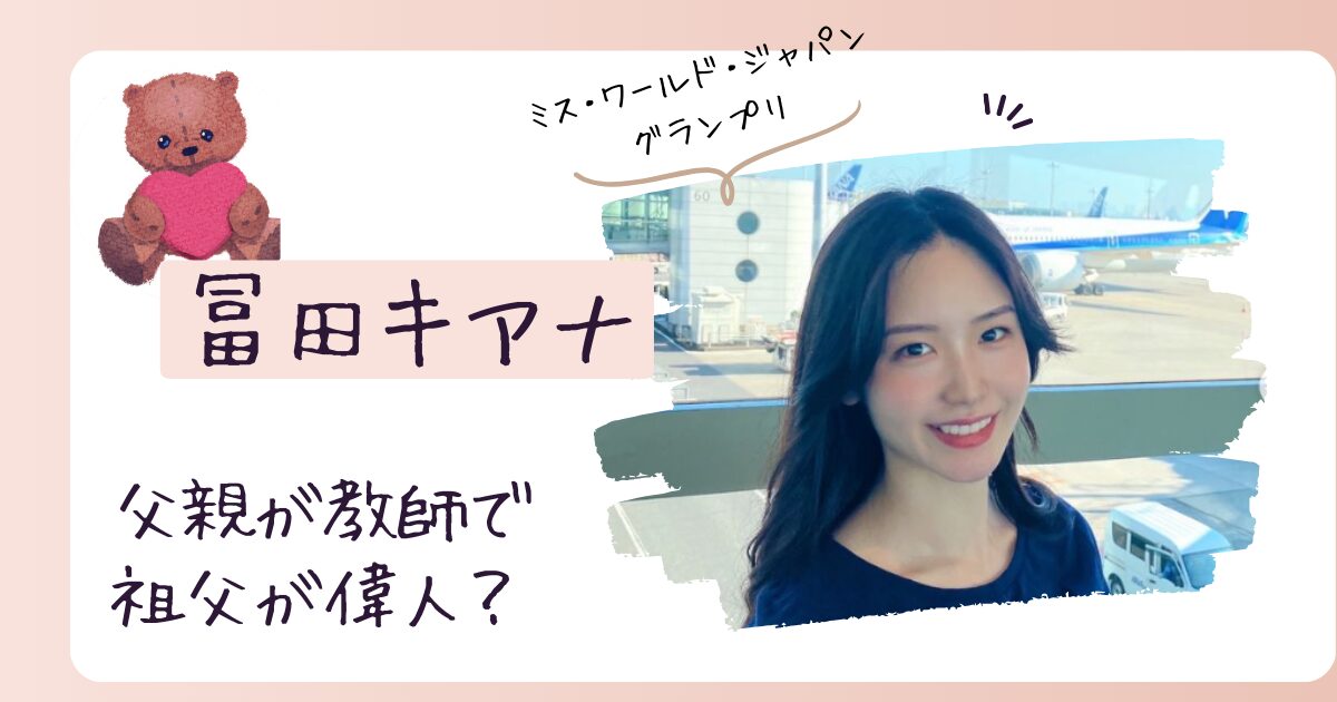 【家族構成】冨田キアナの両親の職業は？父親は教師で祖父は偉人？