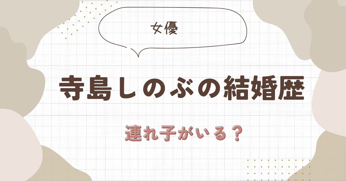 寺島しのぶの結婚歴は？現在の夫とは再婚で連れ子がいる？