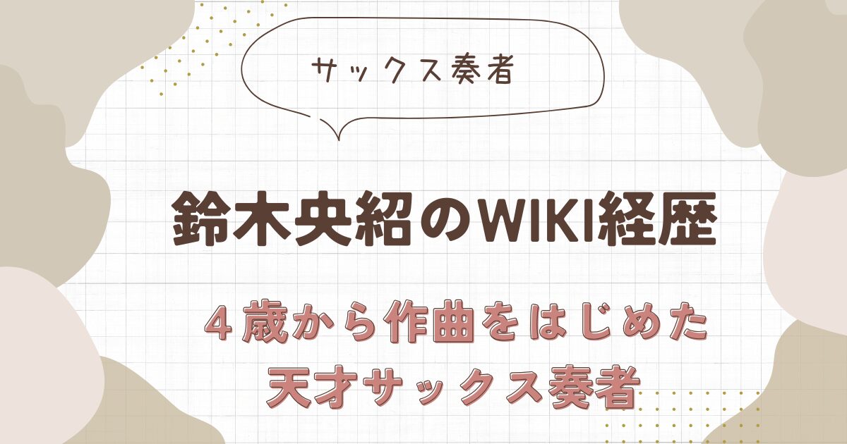 鈴木央紹のwikiプロフ経歴まとめ！4歳から作曲を始めたサックス奏者