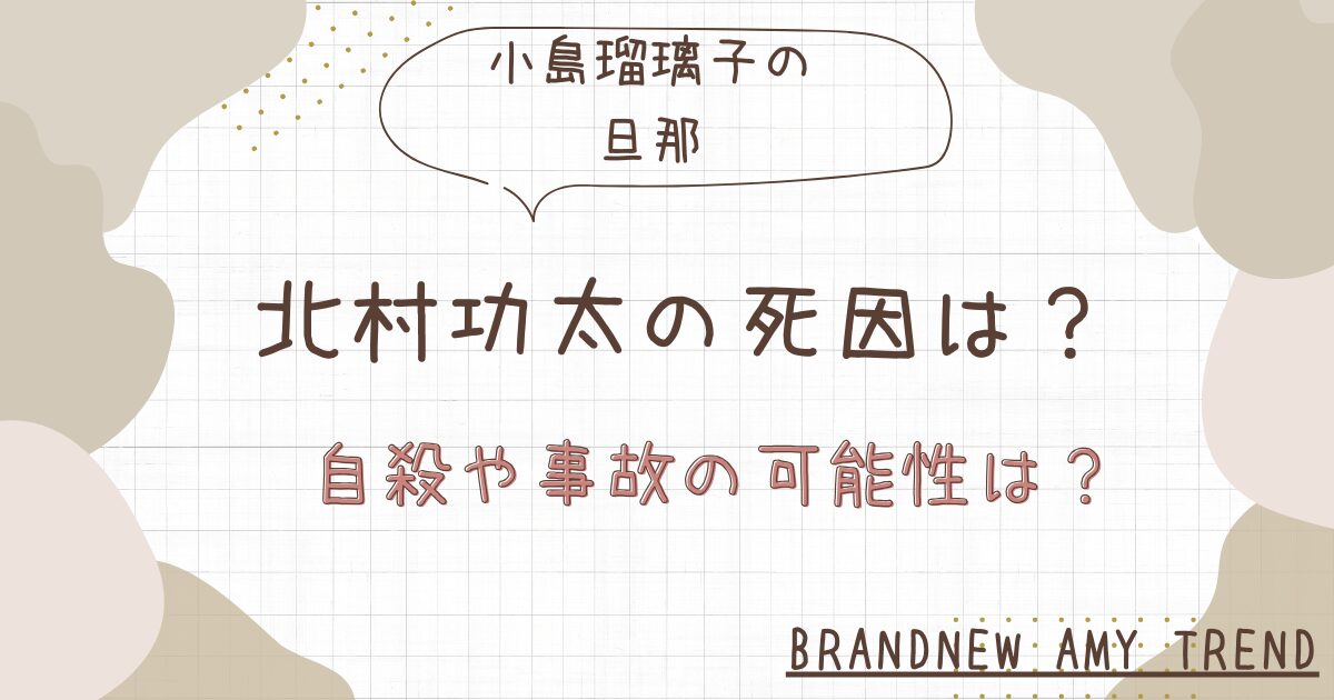 北村功太(小島瑠璃子の旦那）の死因は？自殺や事故の可能性？